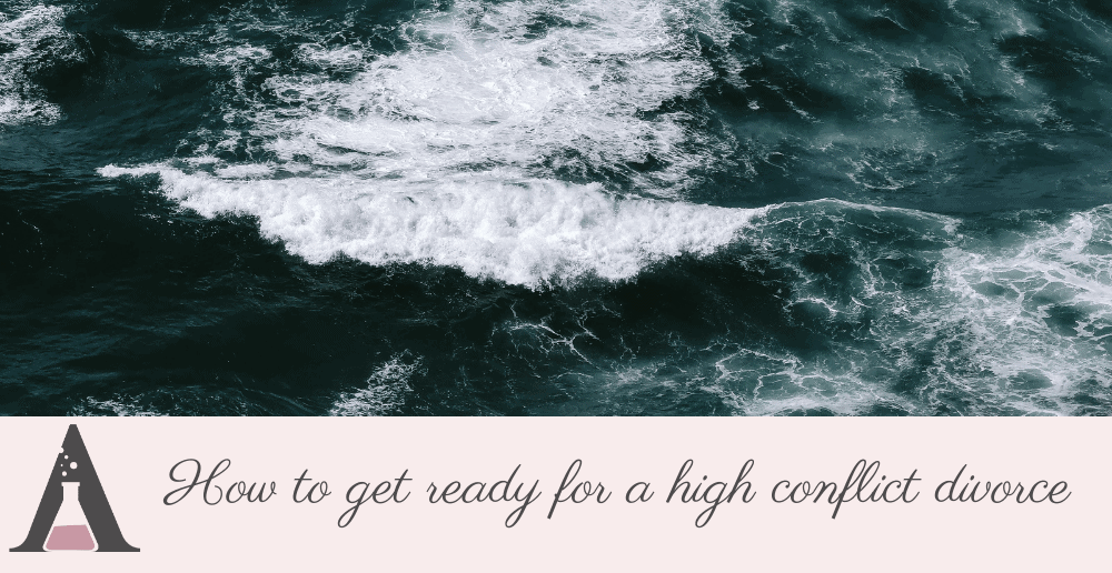 How to get ready for a high conflict divorce