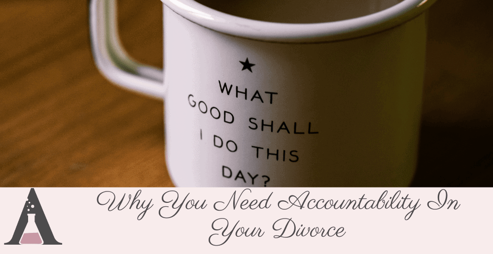 Why You Need Accountability In Your Divorce