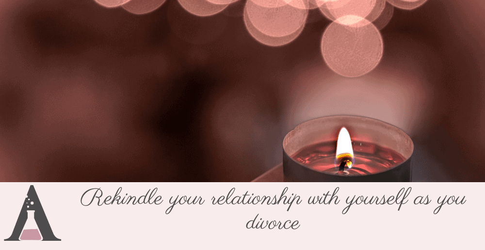 Rekindle your relationship with yourself as you divorce