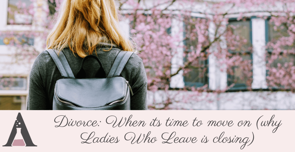 Divorce: When its time to move on (why Ladies Who Leave is closing)