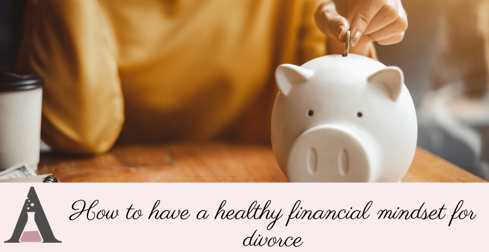 How to have a healthy financial mindset for divorce