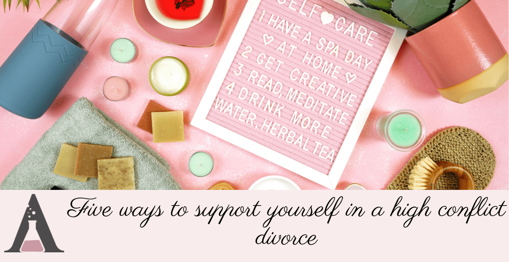 Five ways to support yourself in a high conflict divorce