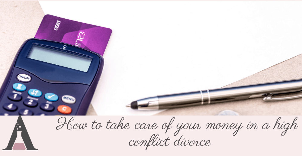 How to take care of your money in a high conflict divorce