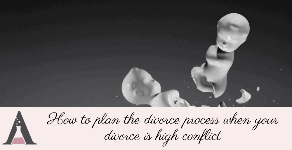 How to plan the divorce process when your divorce is high conflict