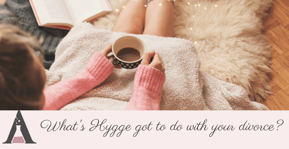What’s Hygge got to do with your divorce?