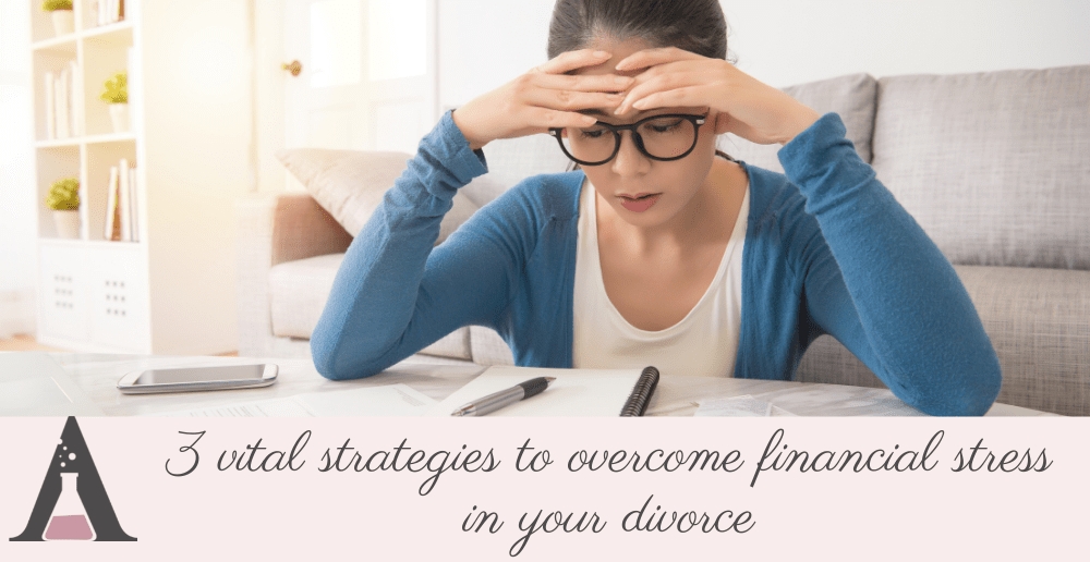 3 vital strategies to overcome financial stress in your divorce