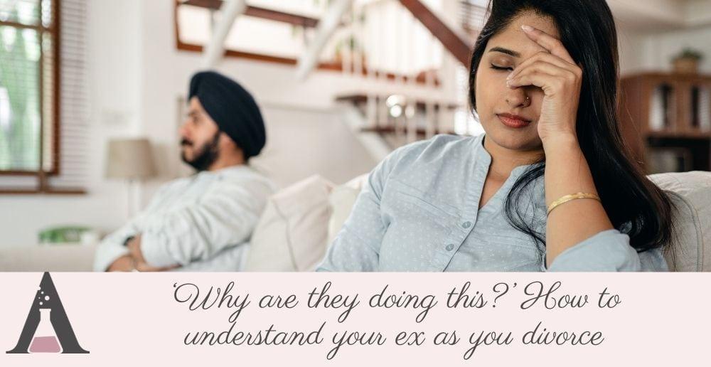 ‘Why are they doing this?’ How to understand your ex as you divorce
