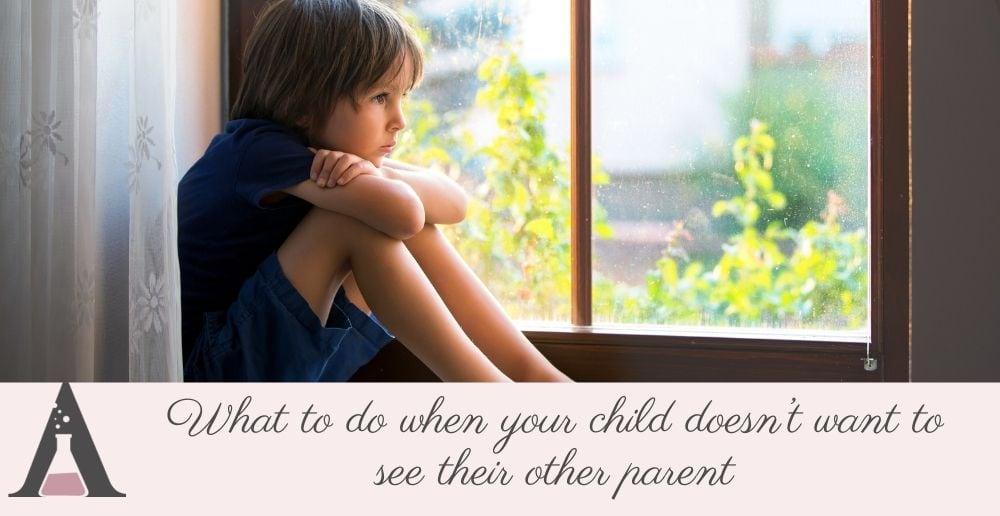 What to do when your child doesn’t want to see their other parent