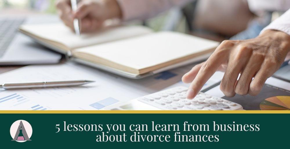 5 lessons you can learn from business about divorce finances