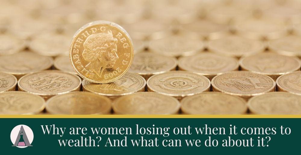 Why are women losing out when it comes to wealth? And what can we do about it?