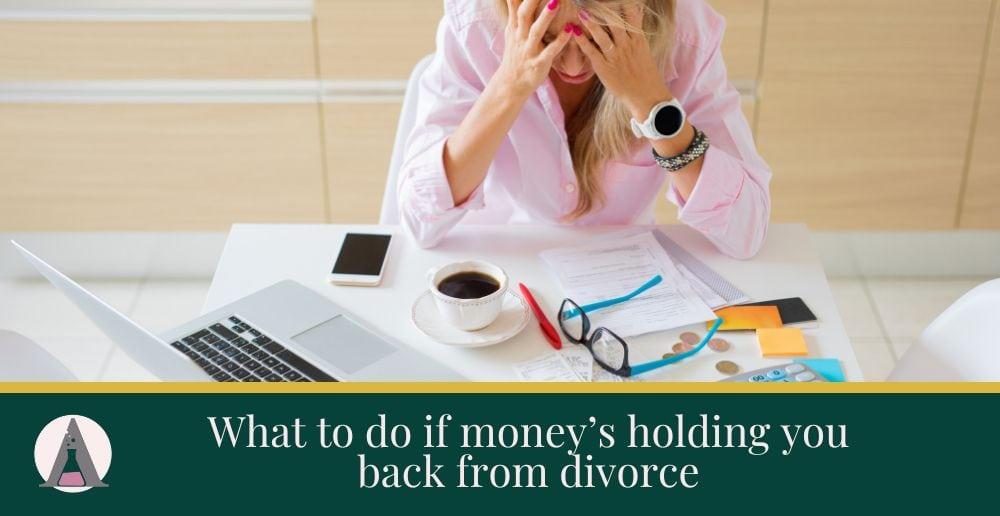 What to do if money’s holding you back from divorce