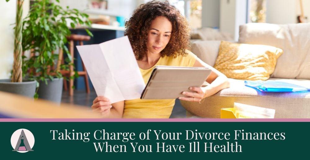 Taking Charge of Your Divorce Finances When You Have Ill Health