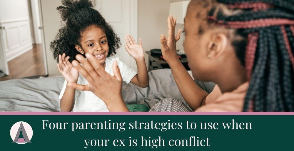 Four parenting strategies to use when your ex is high conflict