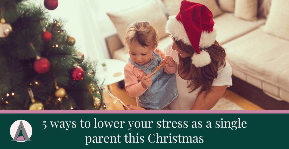 5 ways to lower your stress as a single parent this Christmas