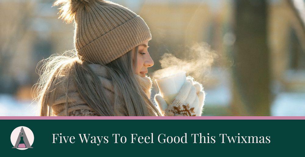Five Ways To Feel Good This Twixmas