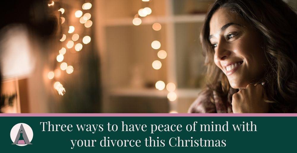 Three ways to have peace of mind with your divorce this Christmas