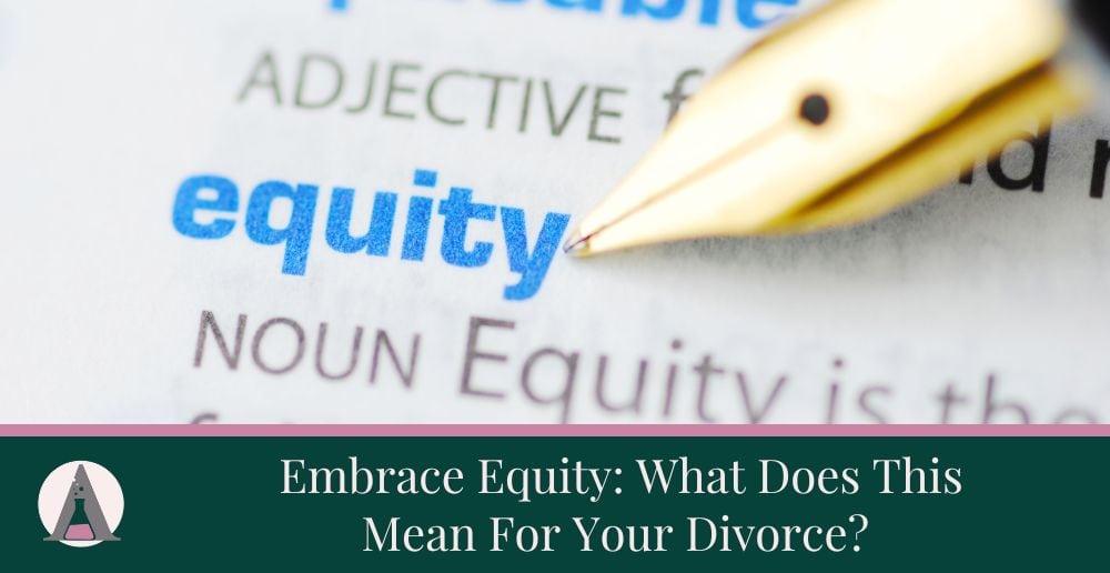 #EmbraceEquity: What Does This Mean For Your Divorce?