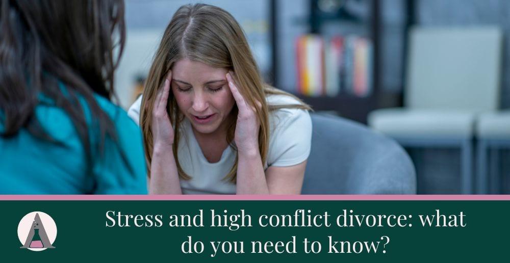 Stress and high conflict divorce: what do you need to know?