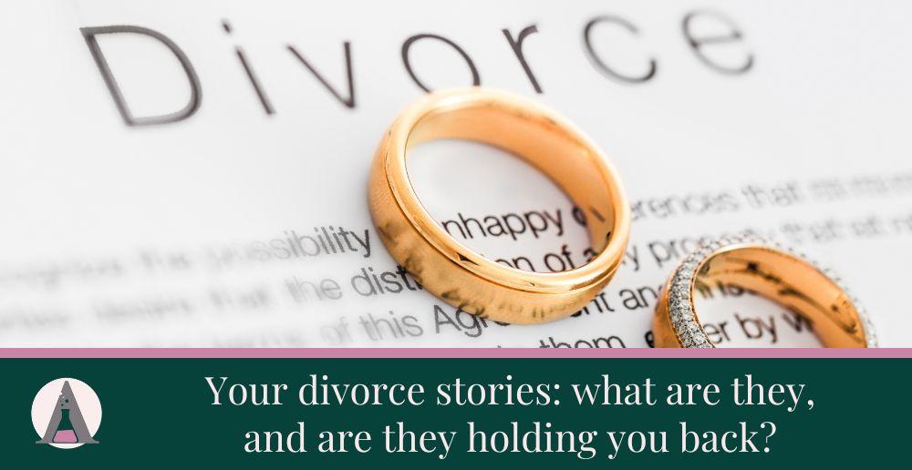 Your divorce stories: what are they, and are they holding you back?